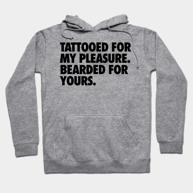 Tattooed for my Pleasure, Bearded for Yours Hoodie by geekingoutfitters